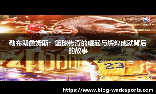勒布朗詹姆斯：篮球传奇的崛起与辉煌成就背后的故事